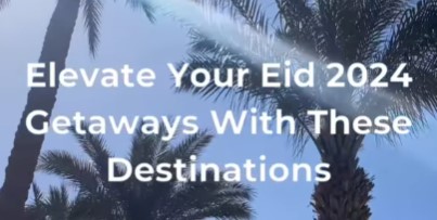 Elevate Your Eid: Unforgettable Getaways Await in 2024.